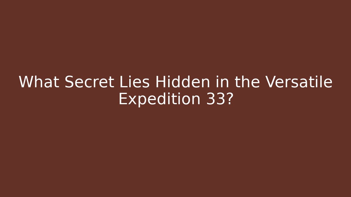 What Secret Lies Hidden in the Versatile Expedition 33?
