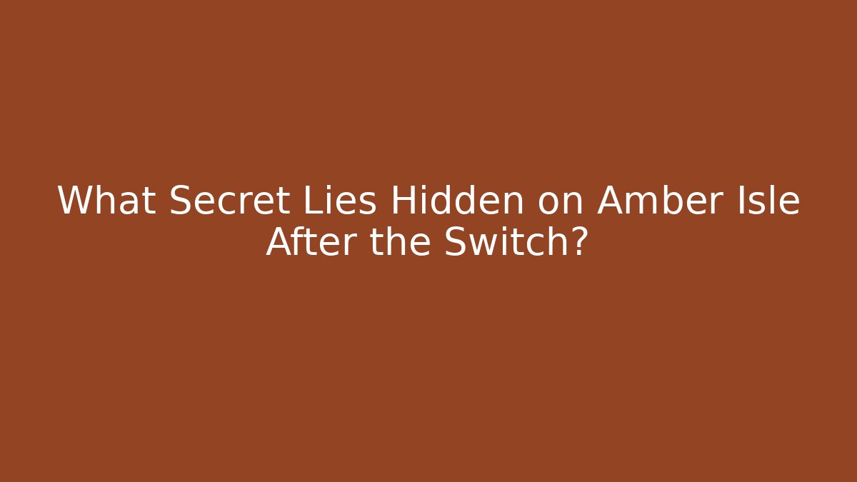 What Secret Lies Hidden on Amber Isle After the Switch?