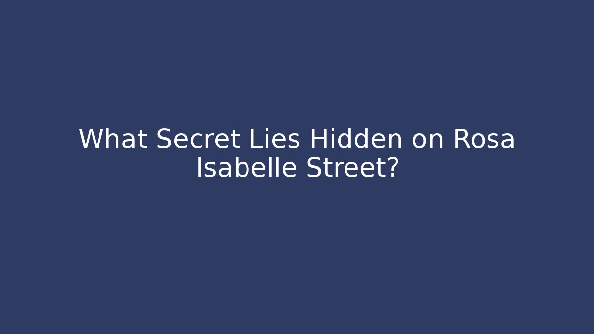 What Secret Lies Hidden on Rosa Isabelle Street?