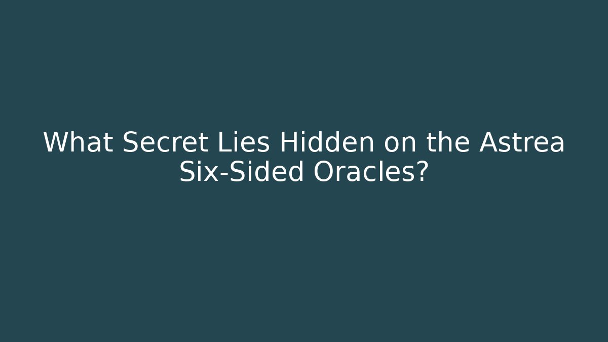 What Secret Lies Hidden on the Astrea Six-Sided Oracles?