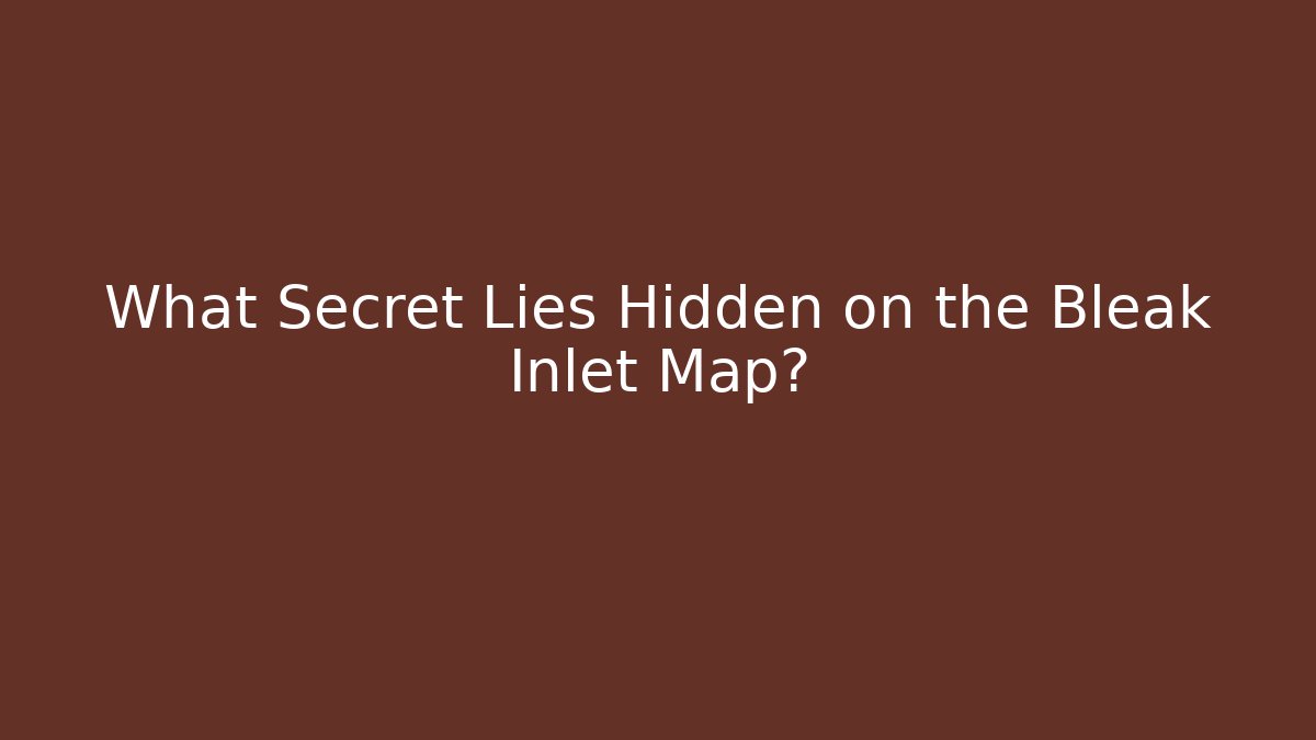 What Secret Lies Hidden on the Bleak Inlet Map?