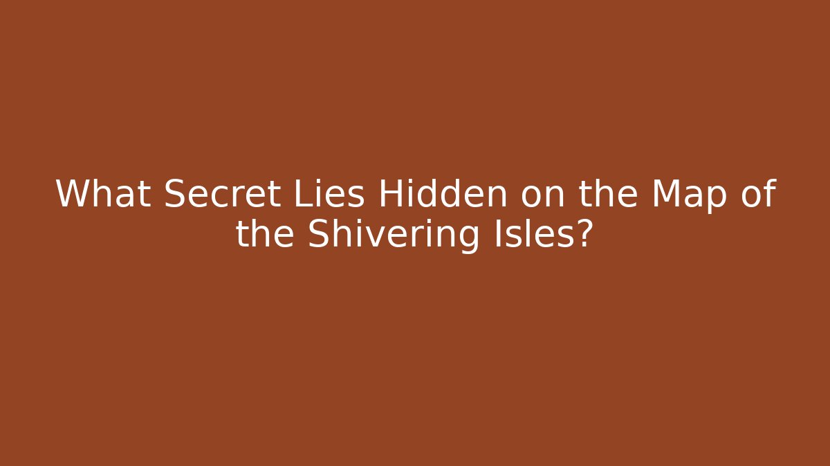What Secret Lies Hidden on the Map of the Shivering Isles?