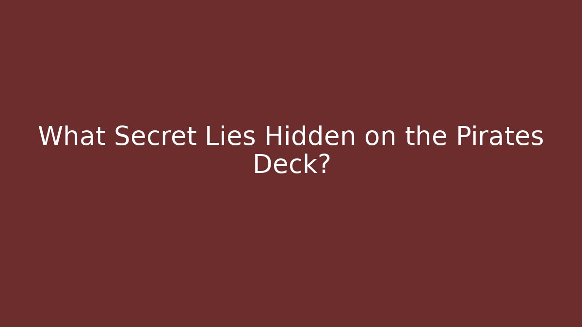 What Secret Lies Hidden on the Pirates Deck?