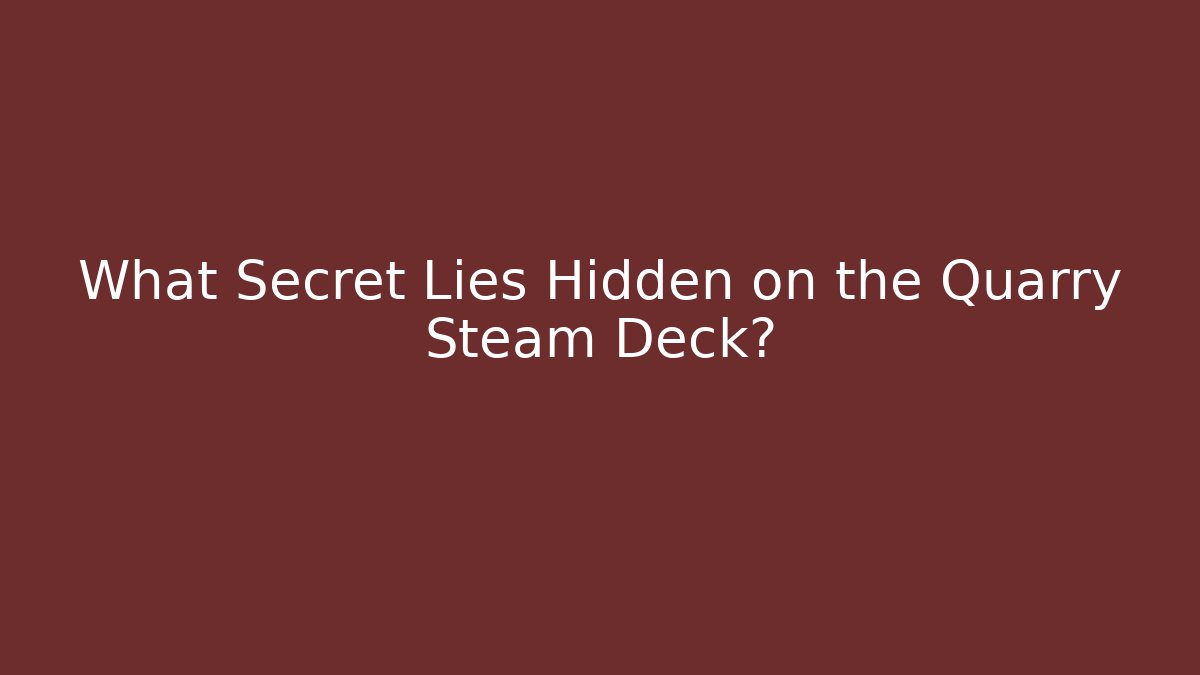 What Secret Lies Hidden on the Quarry Steam Deck?
