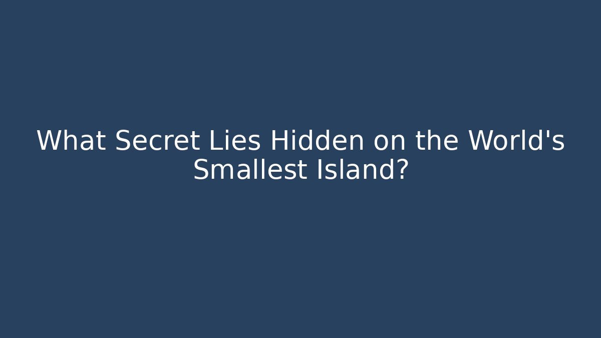 What Secret Lies Hidden on the World's Smallest Island?