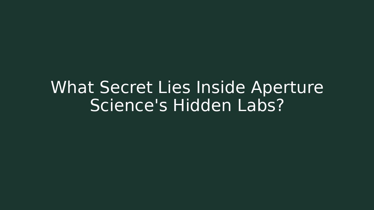 What Secret Lies Inside Aperture Science's Hidden Labs?