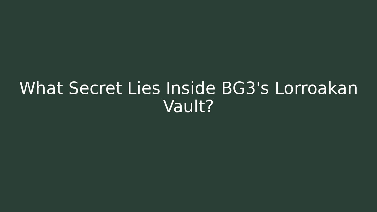 What Secret Lies Inside BG3's Lorroakan Vault?