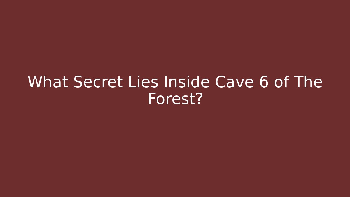 What Secret Lies Inside Cave 6 of The Forest?