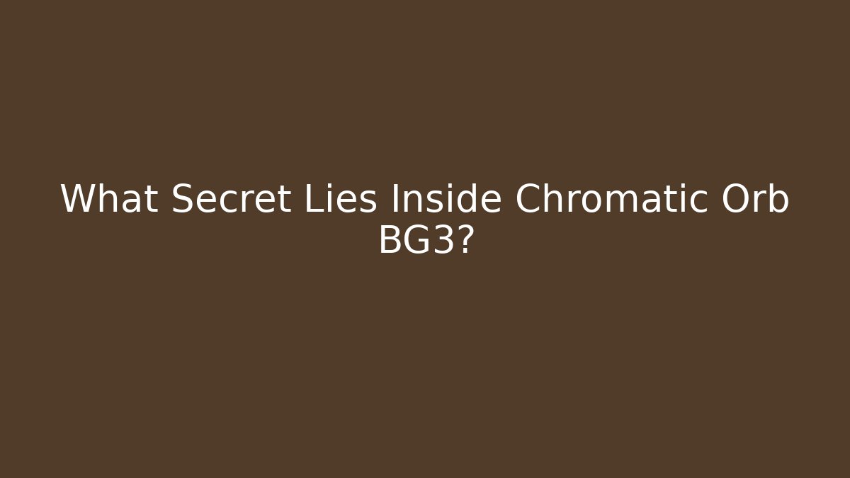 What Secret Lies Inside Chromatic Orb BG3?