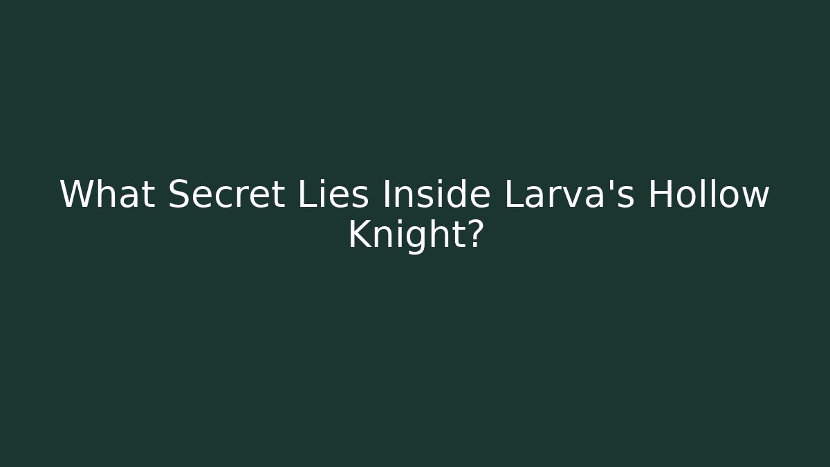 What Secret Lies Inside Larva's Hollow Knight?