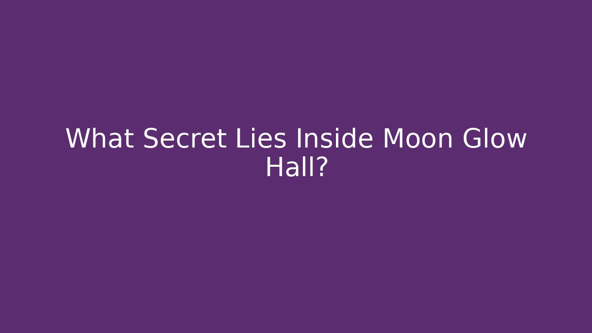 What Secret Lies Inside Moon Glow Hall?