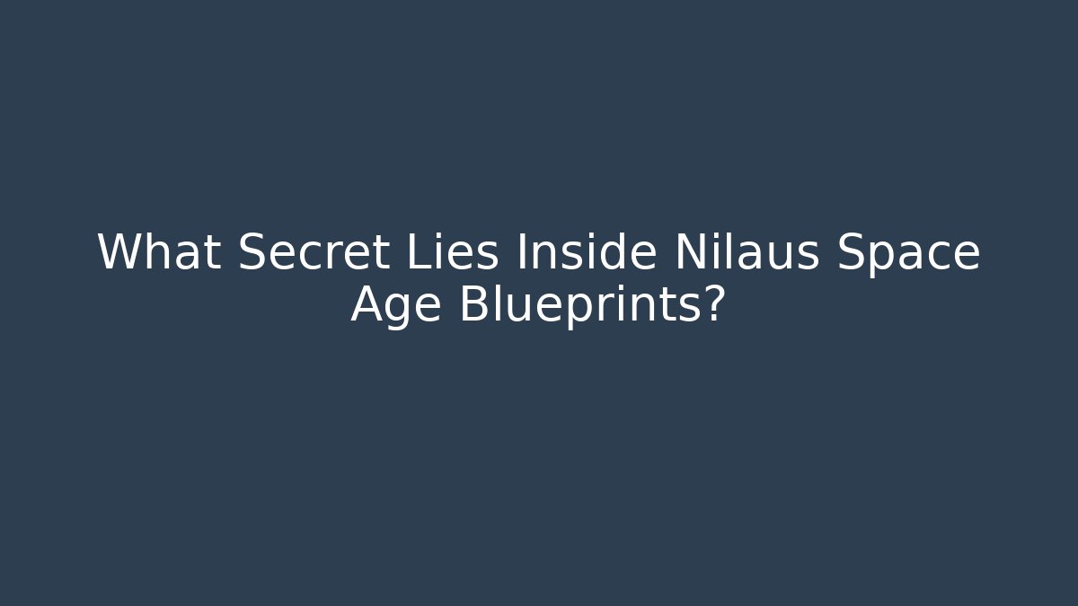 What Secret Lies Inside Nilaus Space Age Blueprints?