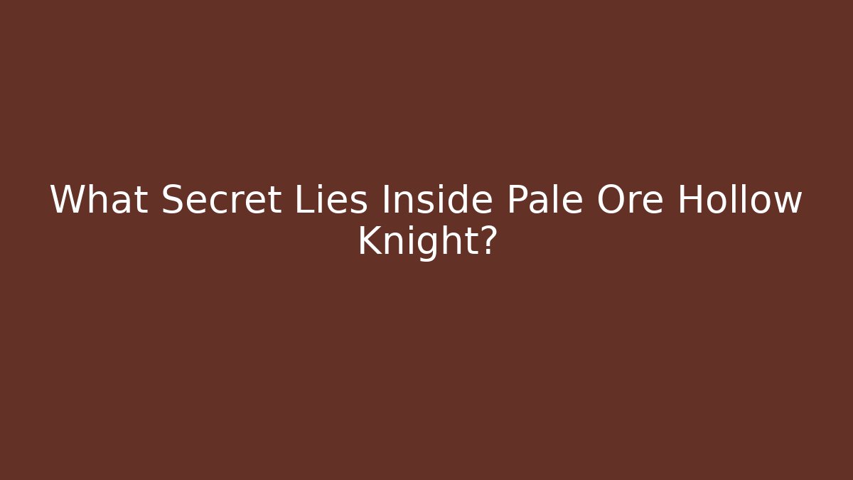What Secret Lies Inside Pale Ore Hollow Knight?