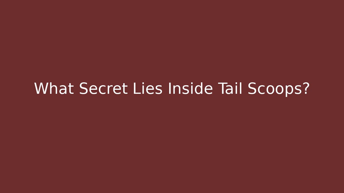 What Secret Lies Inside Tail Scoops?