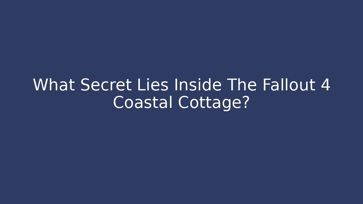 What Secret Lies Inside The Fallout 4 Coastal Cottage?