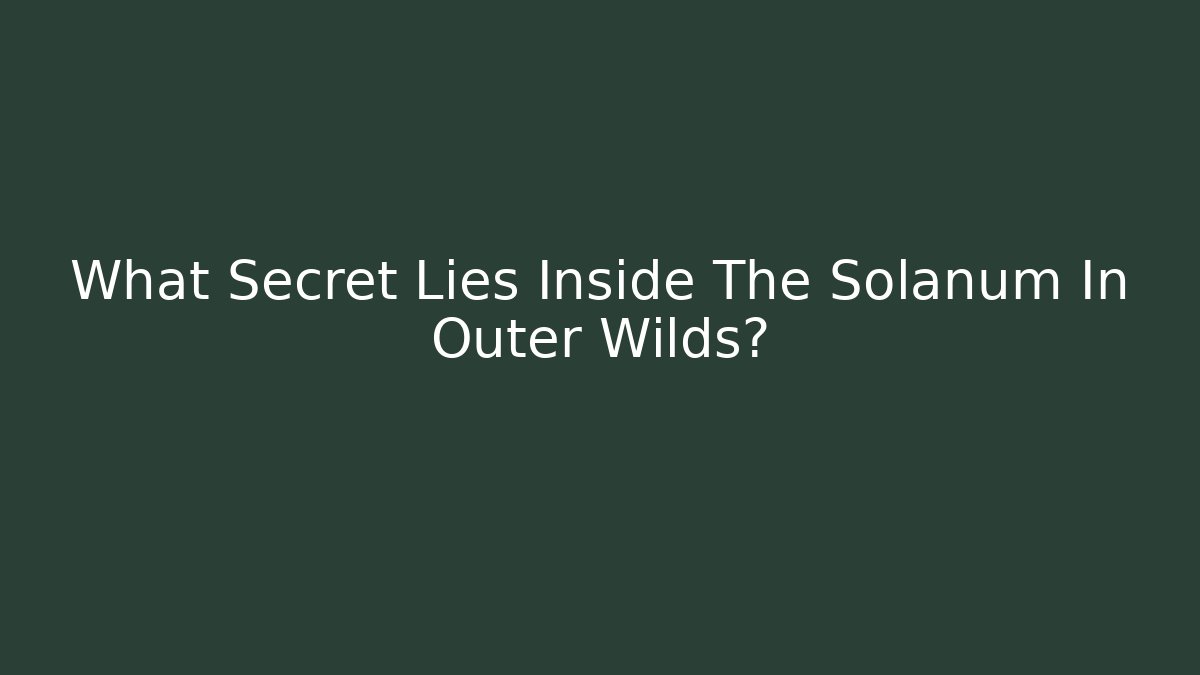 What Secret Lies Inside The Solanum In Outer Wilds?