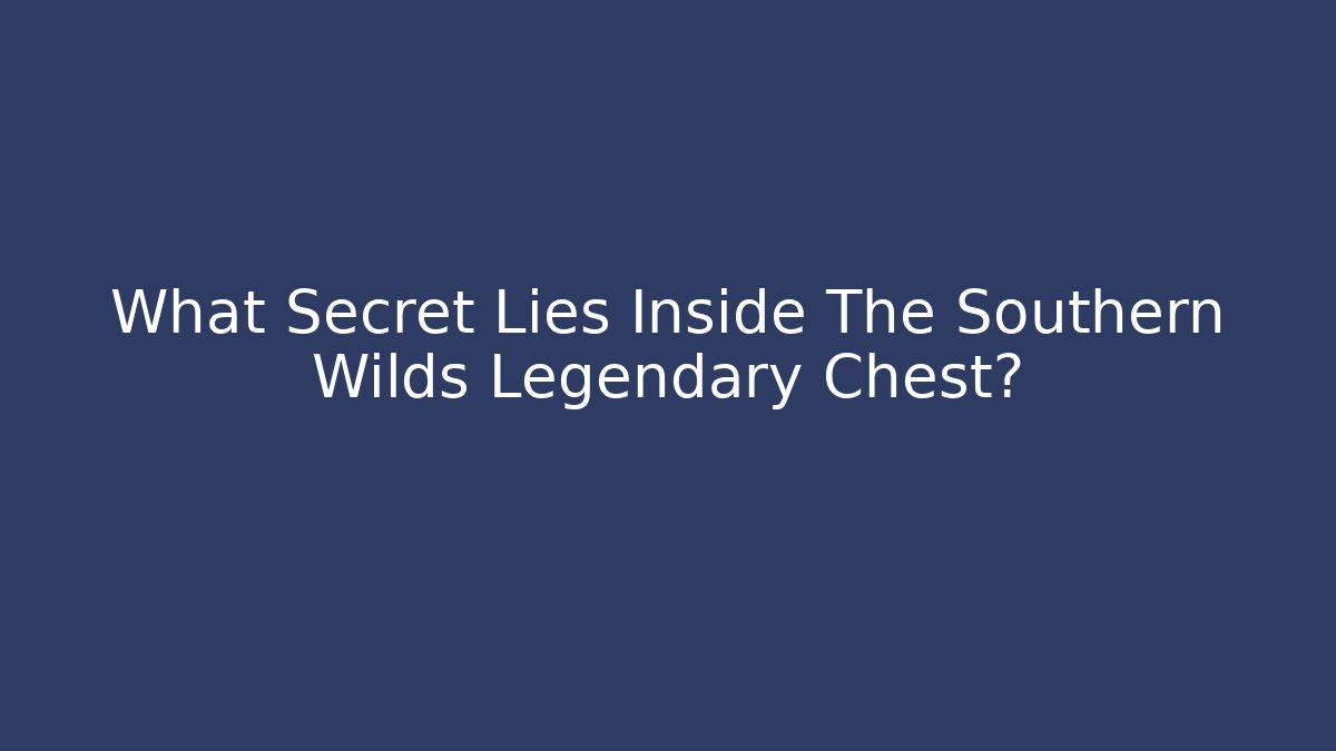 What Secret Lies Inside The Southern Wilds Legendary Chest?