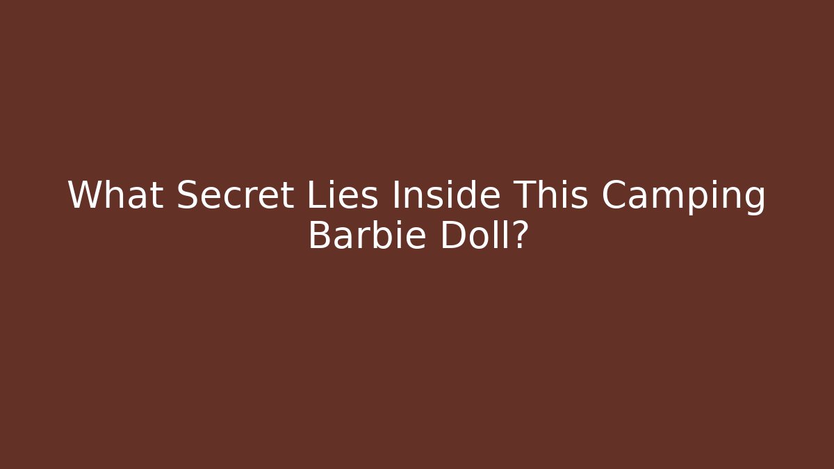 What Secret Lies Inside This Camping Barbie Doll?