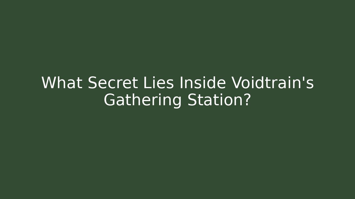 What Secret Lies Inside Voidtrain's Gathering Station?