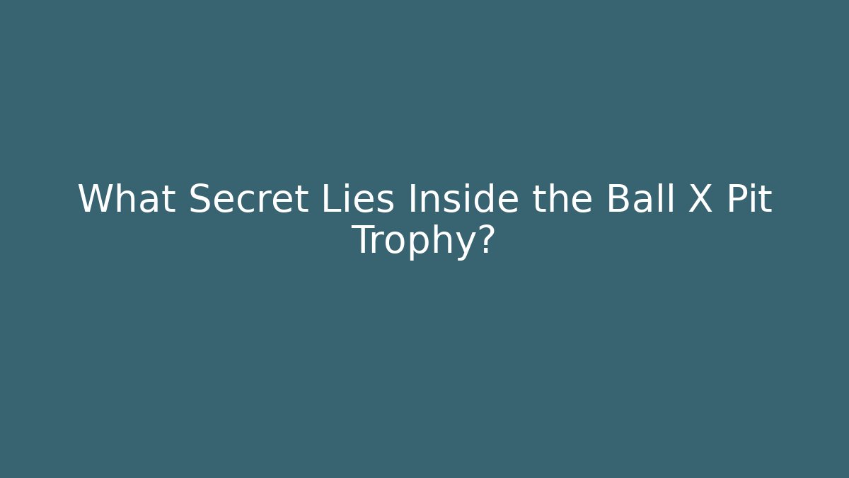 What Secret Lies Inside the Ball X Pit Trophy? - Critter Realm