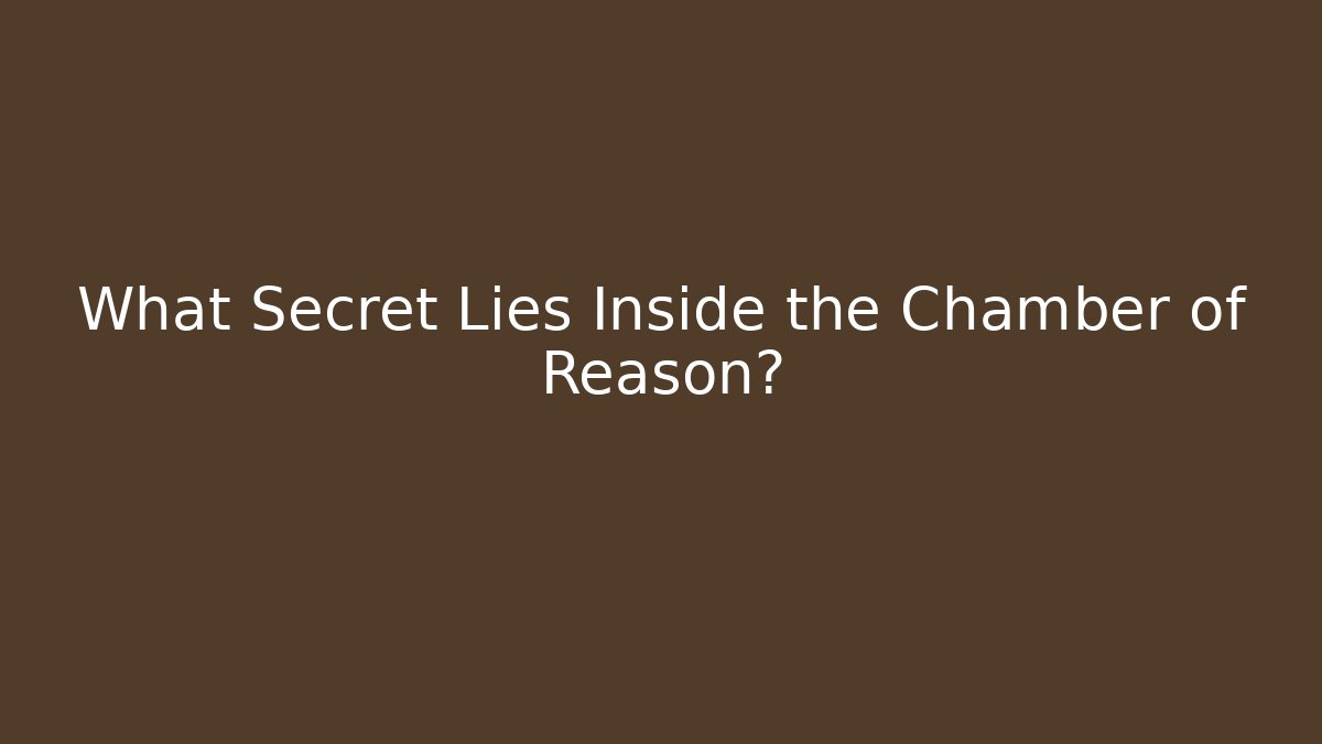 What Secret Lies Inside the Chamber of Reason?