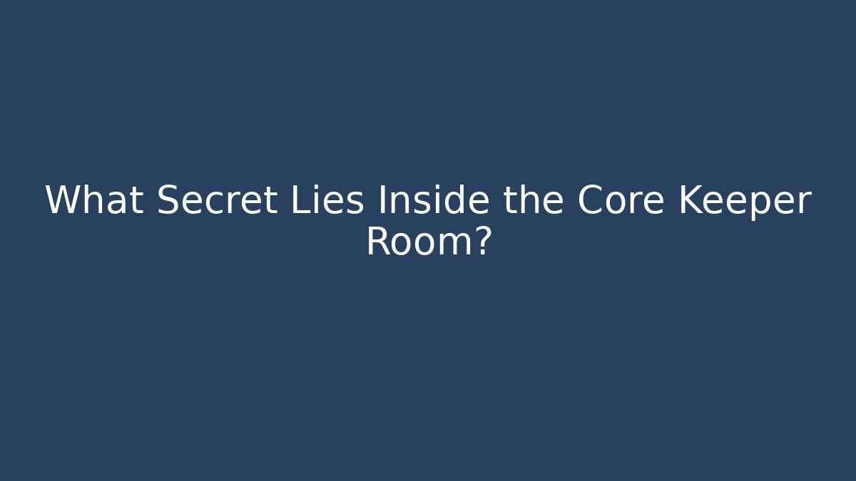 What Secret Lies Inside the Core Keeper Room?