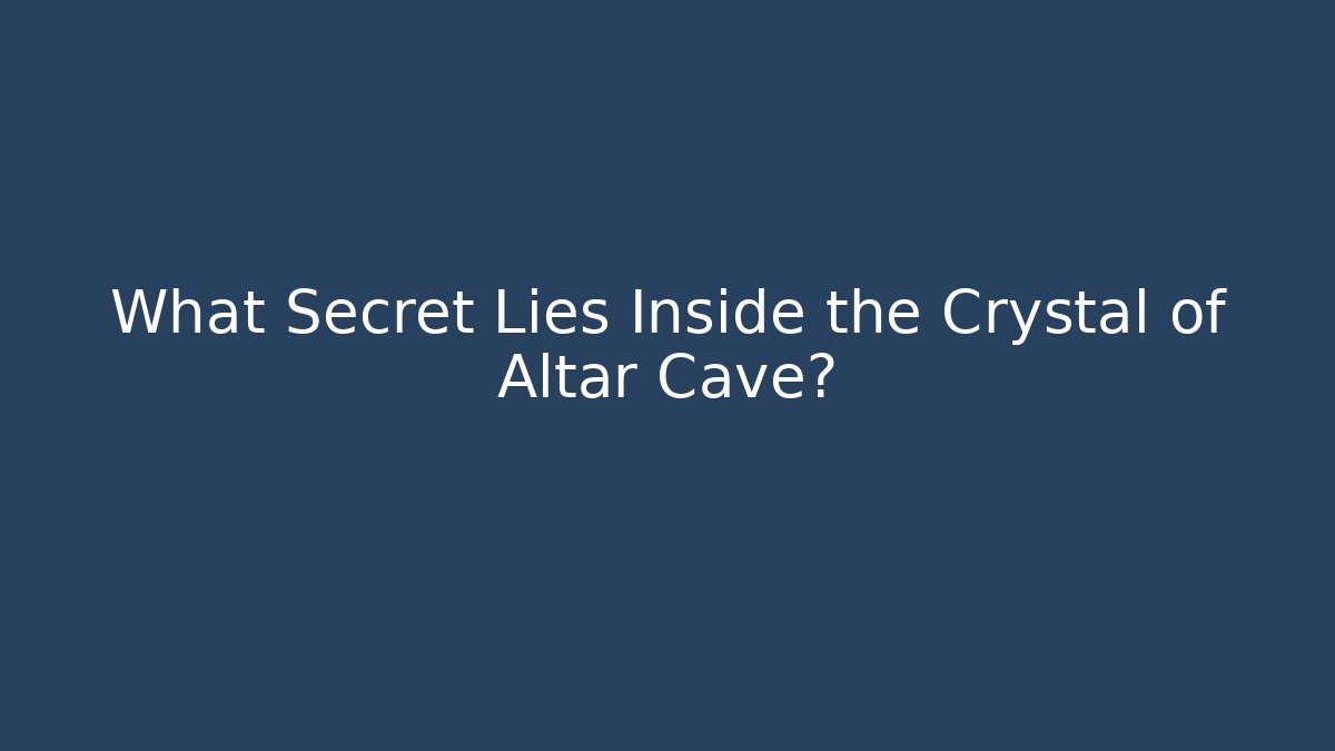 What Secret Lies Inside the Crystal of Altar Cave?