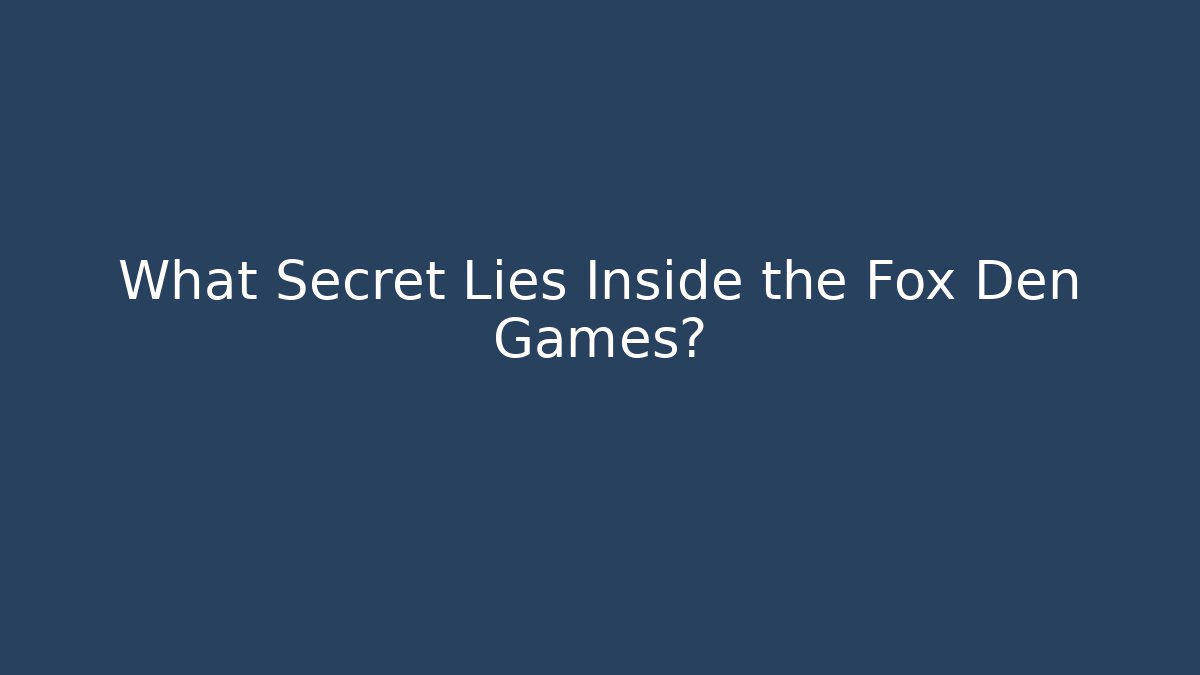 What Secret Lies Inside the Fox Den Games?