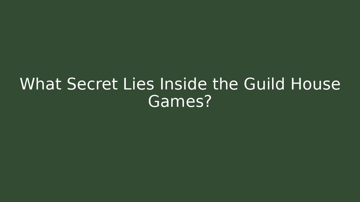 What Secret Lies Inside the Guild House Games?