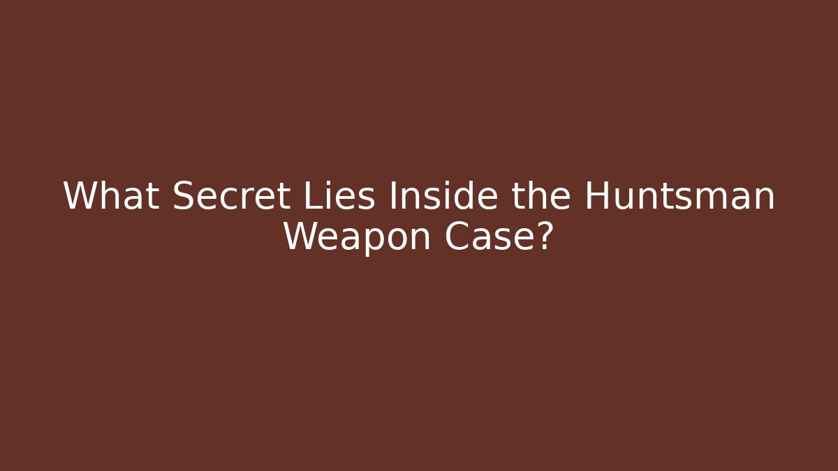 What Secret Lies Inside the Huntsman Weapon Case?