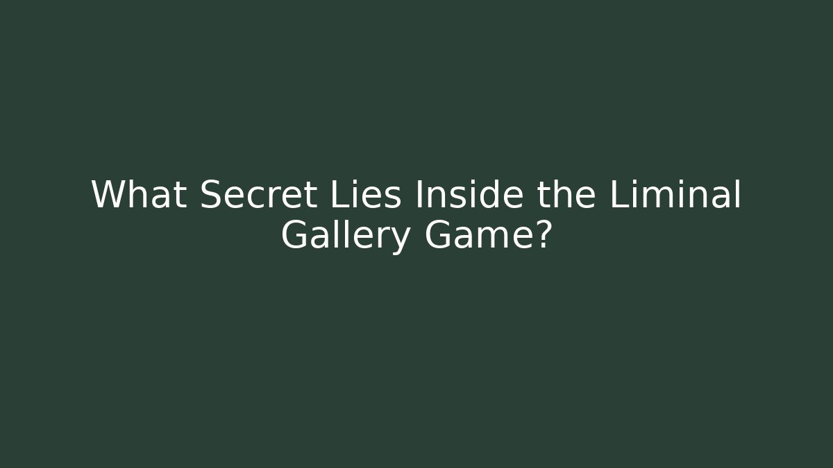 What Secret Lies Inside the Liminal Gallery Game?