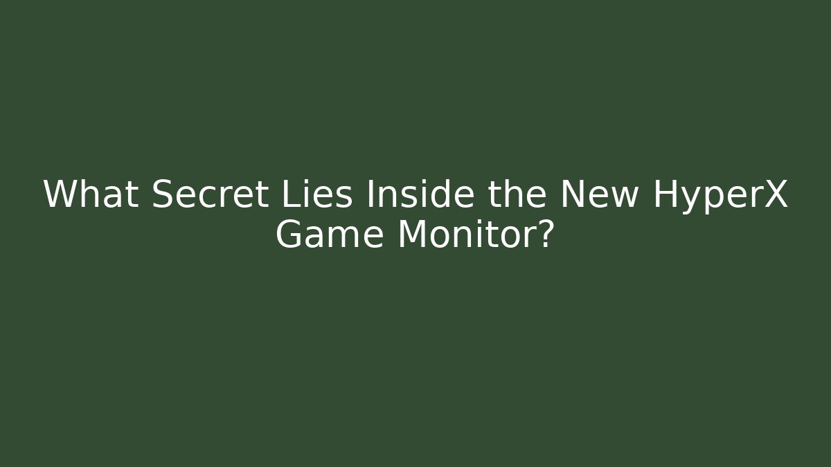 What Secret Lies Inside the New HyperX Game Monitor?