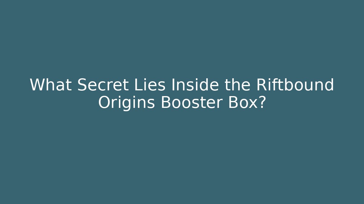 What Secret Lies Inside the Riftbound Origins Booster Box?