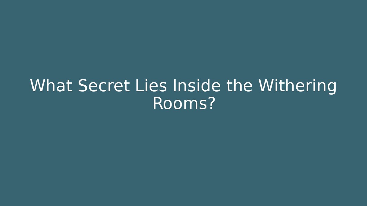 What Secret Lies Inside the Withering Rooms?