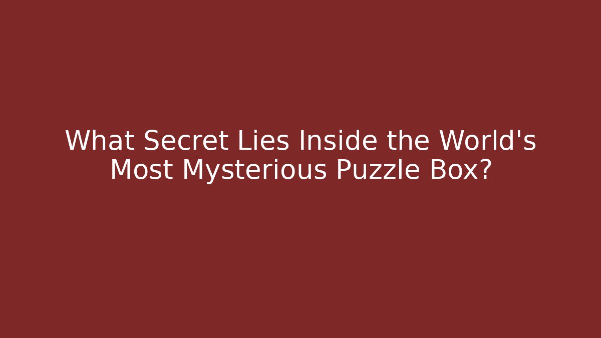 What Secret Lies Inside the World's Most Mysterious Puzzle Box?