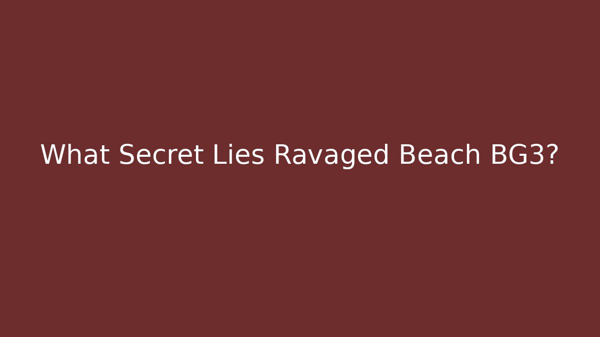 What Secret Lies Ravaged Beach BG3? - Critter Realm
