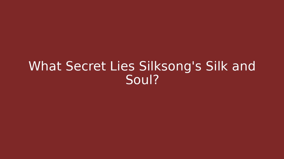 What Secret Lies Silksong's Silk and Soul?