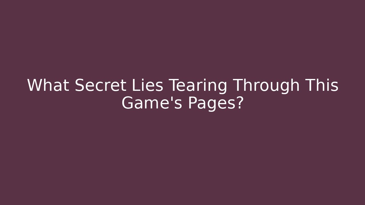 What Secret Lies Tearing Through This Game's Pages?