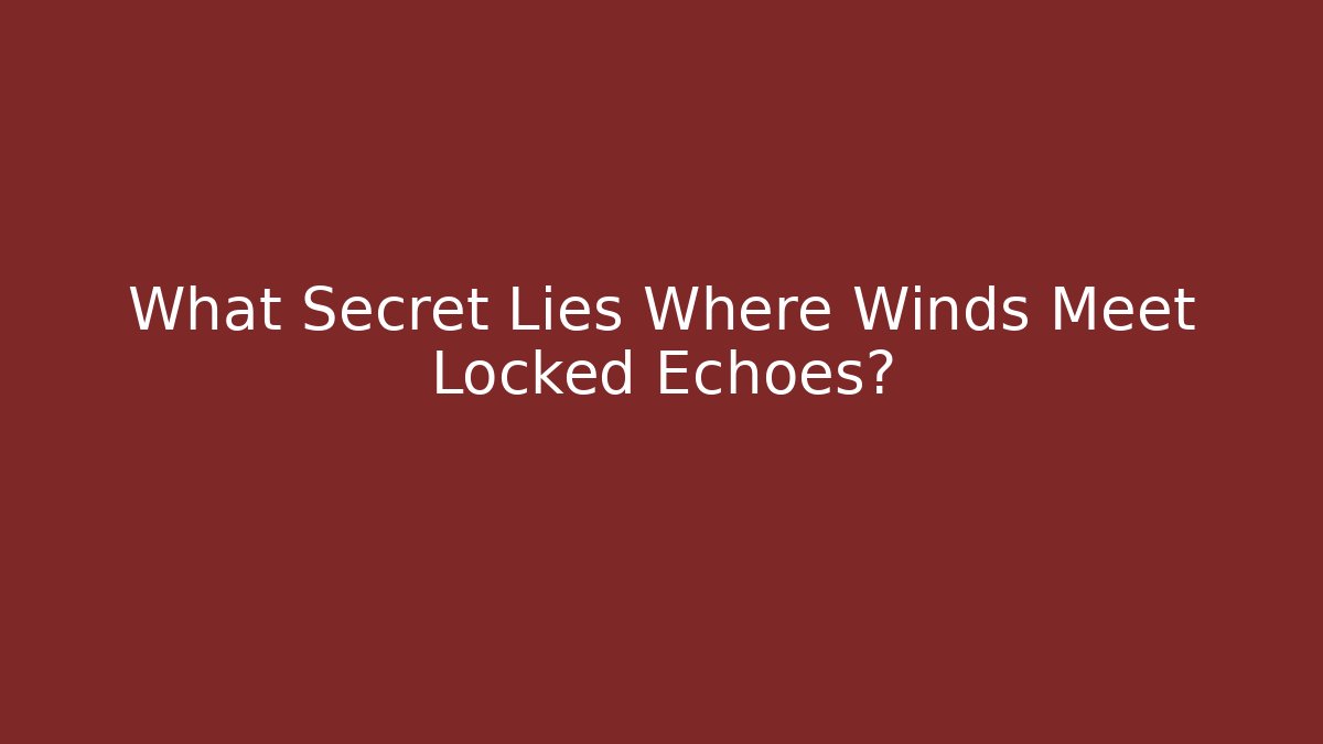 What Secret Lies Where Winds Meet Locked Echoes?
