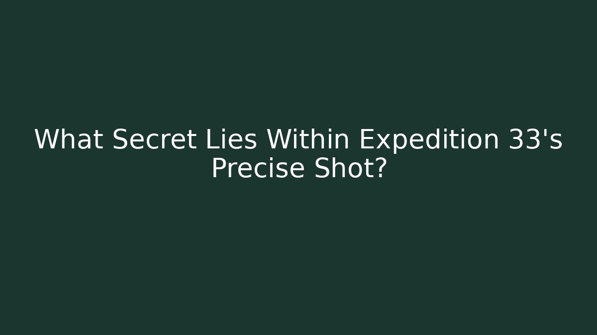 What Secret Lies Within Expedition 33's Precise Shot?