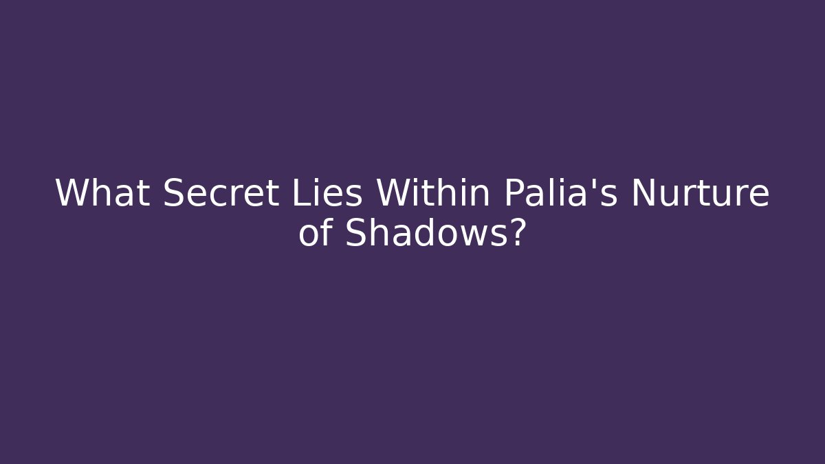 What Secret Lies Within Palia's Nurture of Shadows?