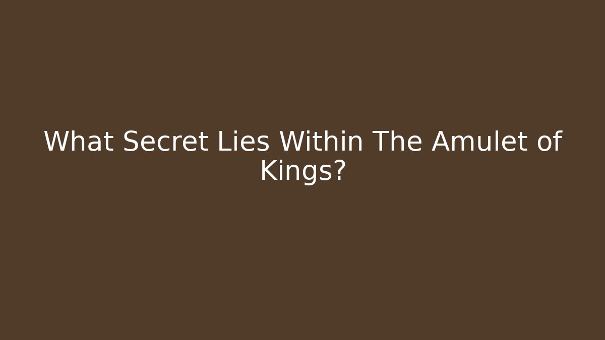 What Secret Lies Within The Amulet of Kings?