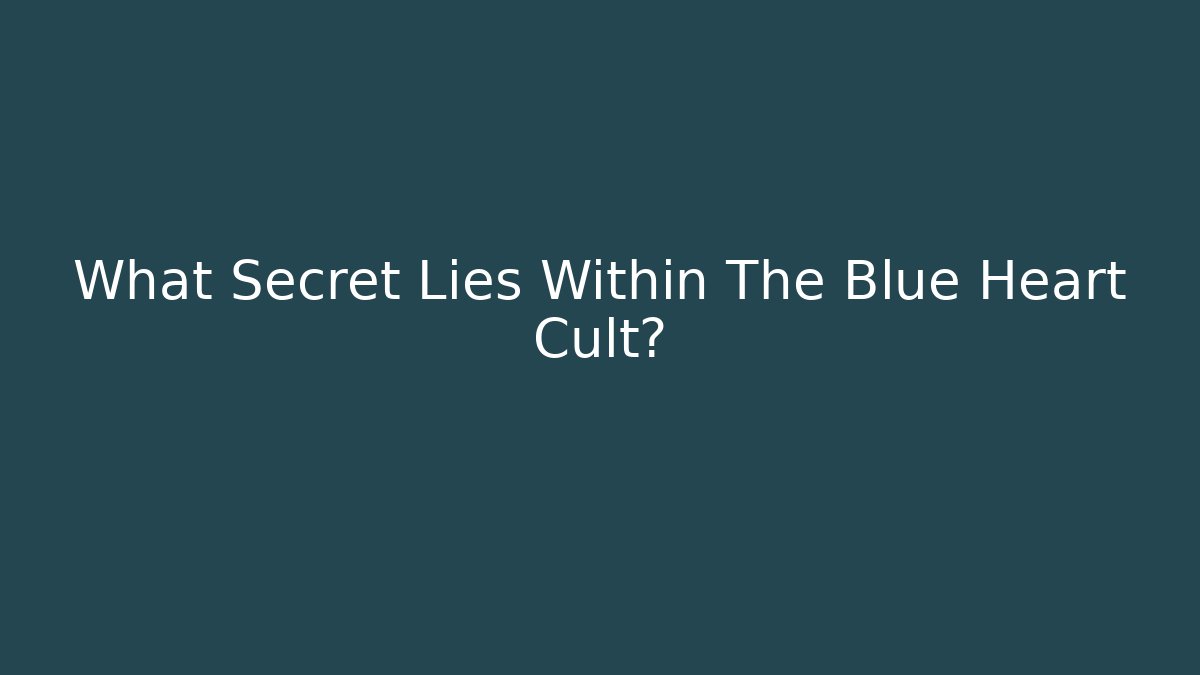 What Secret Lies Within The Blue Heart Cult?