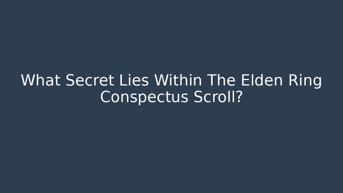 What Secret Lies Within The Elden Ring Conspectus Scroll?