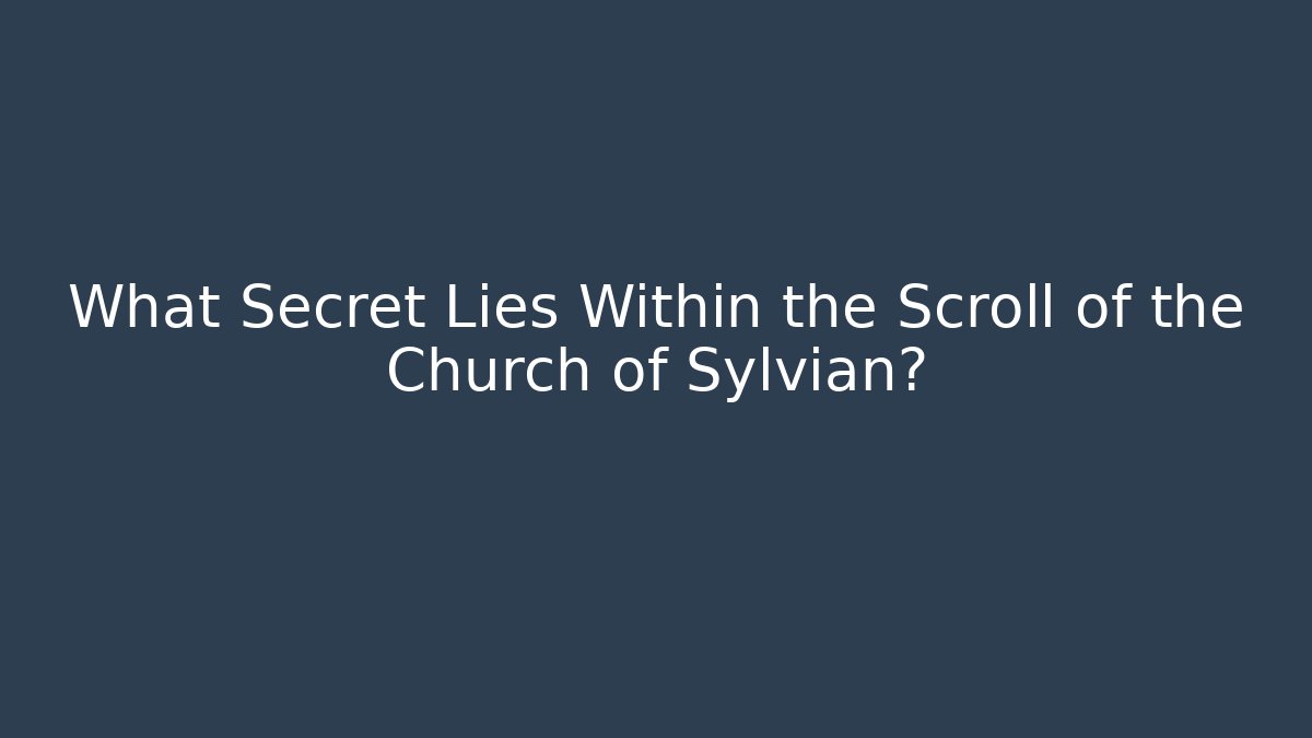 What Secret Lies Within the Scroll of the Church of Sylvian?