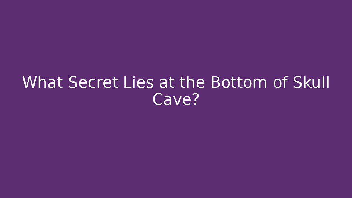What Secret Lies at the Bottom of Skull Cave?