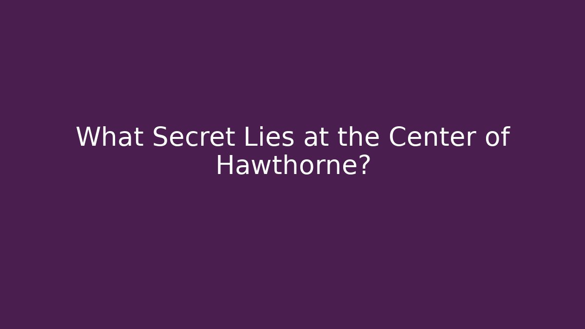 What Secret Lies at the Center of Hawthorne?