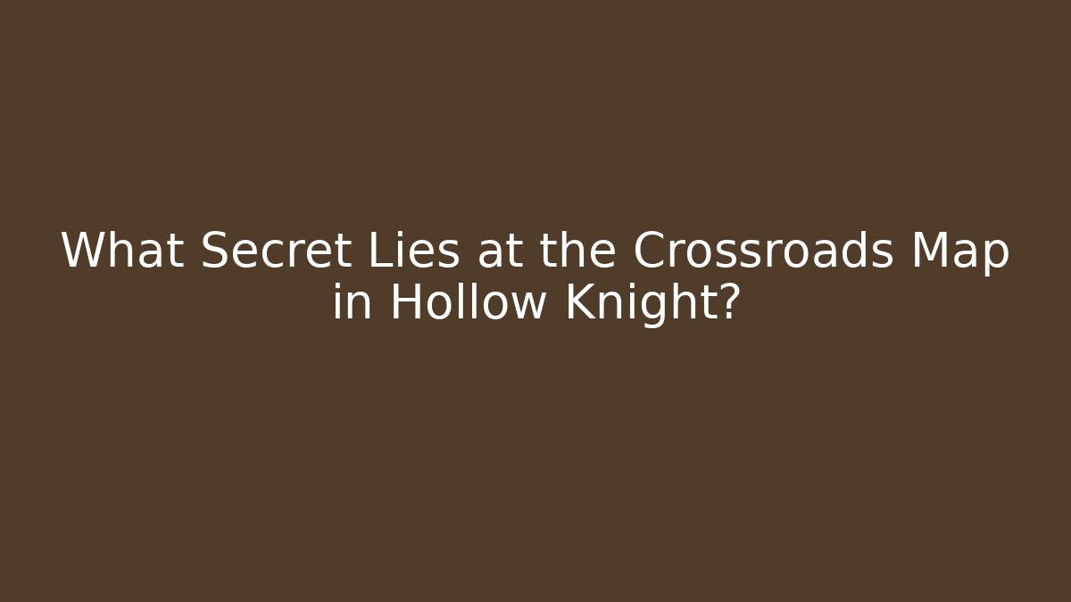 What Secret Lies at the Crossroads Map in Hollow Knight?