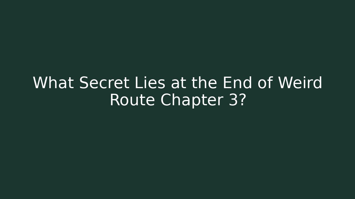 What Secret Lies at the End of Weird Route Chapter 3?