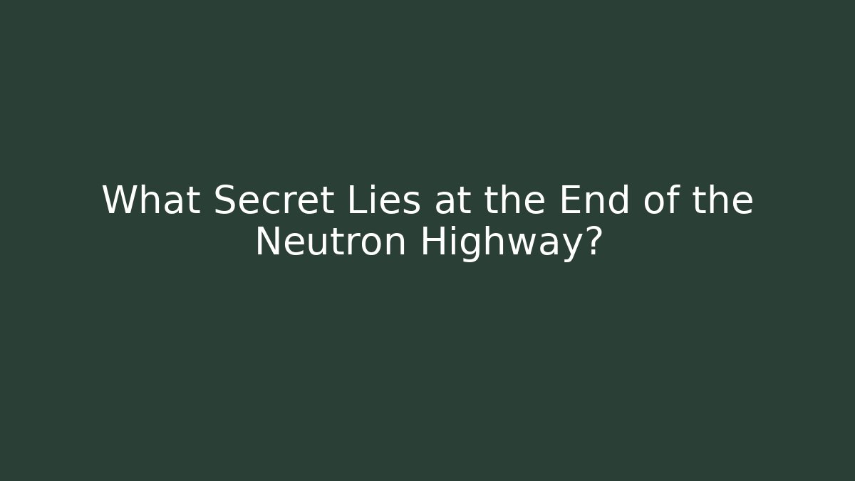 What Secret Lies at the End of the Neutron Highway?